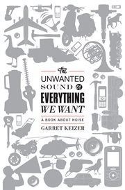 The Unwanted Sound of Everything We Want : A Book About Noise cover image