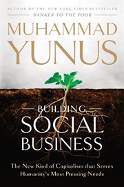 Building Social Business : The New Kind of Capitalism That Serves Humanity's Most Pressing Needs cover image
