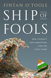 Ship of Fools : How Stupidity and Corruption Sank the Celtic Tiger cover image