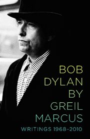 Bob Dylan by Greil Marcus : Writings 1968-2010 cover image