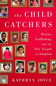The Child Catchers : Rescue, Trafficking, and the New Gospel of Adoption cover image