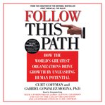 Follow this path : how the world's greatest organizations drive growth by unleashing human potential cover image