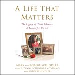 A life that matters : the legacy of Terri Schiavo-- a lesson for us all cover image