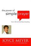 The power of simple prayer : [how to talk to God about everything] cover image