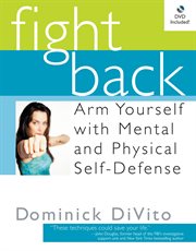 Fight Back : Arm Yourself with Mental and Physical Self-Defense cover image