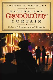 Behind the Grand Ole Opry Curtain : Tales of Romance and Tragedy cover image