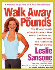 Walk Away the Pounds : The Breakthrough 6-Week Program That Helps You Burn Fat, Tone Muscle, and Feel Great Without Dieting cover image