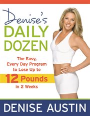 Denise's Daily Dozen : The Easy, Every Day Program to Lose Up to 12 Pounds in 2 Weeks cover image