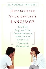 How to Speak Your Spouse's Language : Ten Easy Steps to Great Communication from One of America's Foremost Counselors cover image