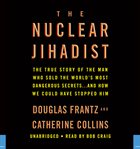Nuclear jihadist : the true story of the man who sold the world's most dangerous secrets ... and how we could have stopped him cover image