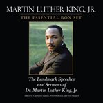 Martin Luther King: The Essential Box Set : The Landmark Speeches and Sermons of Martin Luther King, Jr cover image