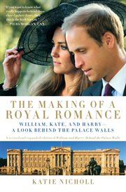 The Making of a Royal Romance : William, Kate, and Harry -- A Look Behind the Palace Walls cover image