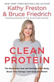 Clean Protein : The Revolution that Will Reshape Your Body, Boost Your Energy-and Save Our Planet cover image