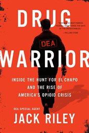 Drug Warrior : Inside the Hunt for El Chapo and the Rise of America's Opioid Crisis cover image