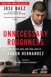 Unnecessary Roughness : Inside the Trial and Final Days of Aaron Hernandez cover image