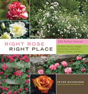 Right rose, right place : 359 perfect choices for beds, borders, hedges and screens, containers, fences, trellises, and more cover image