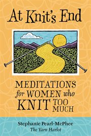 At knit's end : meditations for women who knit too much cover image