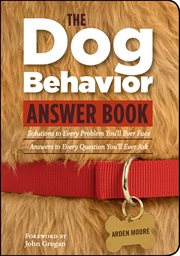 The dog behavior answer book : practical insights & proven solutions for your canine questions cover image