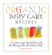 Organic body care recipes : 175 homemade herbal formulas for glowing skin & a vibrant self cover image