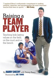 Raising a team player : teaching kids lasting values on the field, on the court, and on the bench cover image