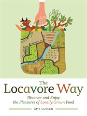 The locavore way : discover and enjoy the pleasures of locally grown food cover image