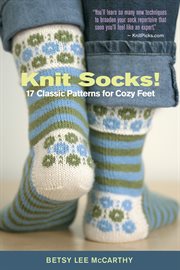 Knit socks! : 17 classic patterns for cozy feet cover image