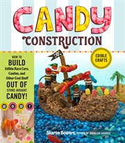 Candy construction : how to build edible race cars, castles, and other cool stuff out of store-bought candy! cover image