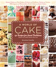 A world of cake : 150 recipes for sweet traditions from cultures near and far cover image