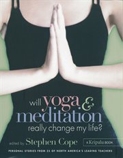 Will yoga & meditation really change my life? : personal stories from 25 of North America's leading teachers cover image