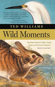 Wild moments : reveling on nature's signs, songs, cycles, and curious creatures cover image