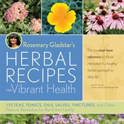 Rosemary Gladstar's herbal recipes for vibrant health : 175 teas, tonics, oils, salves, tinctures, and other natural remedies for the entire family cover image