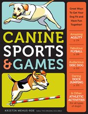 Canine sports & games : great ways to get your dog fit and have fun together! cover image