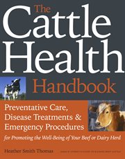 The cattle health handbook : preventive care, disease treatments & emergency procedures for promoting the well-being of your beef or dairy herd cover image