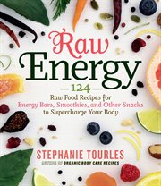Raw energy : 124 raw food recipes for energy bars, smoothies, and other snacks to supercharge your body cover image
