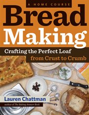 Bread Making: A Home Course : Crafting the Perfect Loaf, From Crust to Crumb cover image