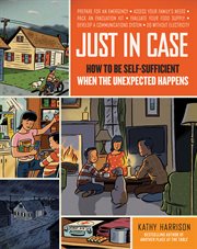 Just in case : how to be self-sufficient when the unexpected happens cover image