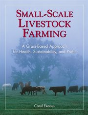 Small-scale livestock farming : a grass-based approach for health, sustainability, and profit cover image