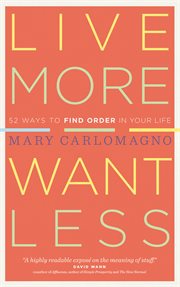 Live More, Want Less : 52 Ways to Find Order in Your Life cover image