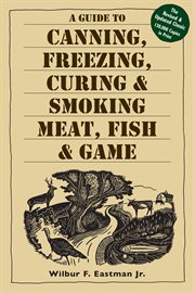 A guide to canning, freezing, curing, & smoking meat, fish, & game cover image