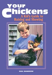 Your chickens : a kid's guide to raising and showing cover image