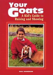 Your goats : a kid's guide to raising and showing cover image