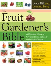 The fruit gardener's bible : a complete guide to growing fruits and nuts in the home garden cover image