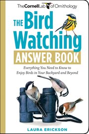 The bird watching answer book : everything you need to know to enjoy birds in your backyard and beyond cover image