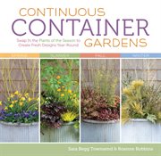 Continuous Container Gardens : Swap In the Plants of the Season to Create Fresh Designs Year-Round cover image