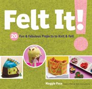 Felt it : 20 fun & fabulous projects to knit and felt cover image