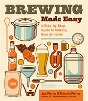 Brewing made easy : a step-by-step guide to making beer at home cover image