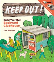 Keep out! : build your own backyard clubhouse : a step-by-step guide cover image