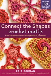 Connect the Shapes Crochet Motifs : Creative Techniques for Joining Motifs of All Shapes cover image
