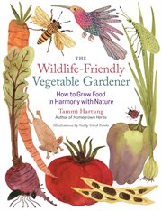 The Wildlife-Friendly Vegetable Gardener : How to Grow Food in Harmony with Nature cover image