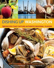 Dishing up Washington : 150 Recipes that capture authentic regional flavors cover image